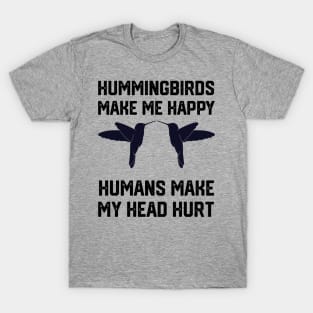 funny hummingbirds make me happy humans make my head hurt T-Shirt